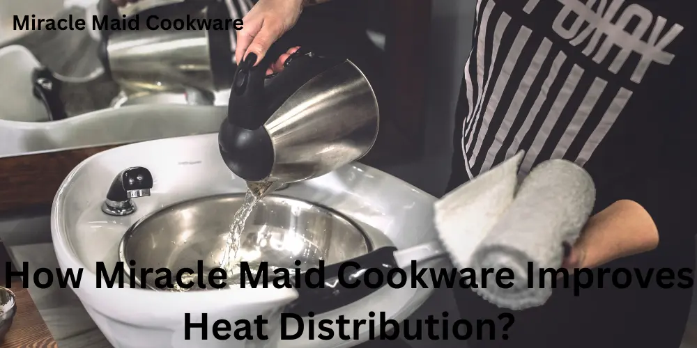 How Miracle Maid Cookware Improves Heat Distribution