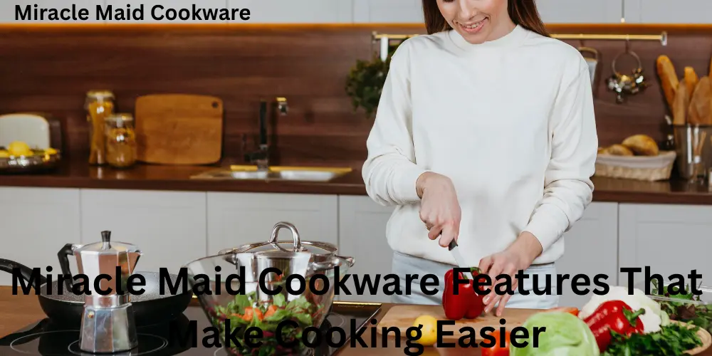 Miracle Maid Cookware Features That Make Cooking Easier