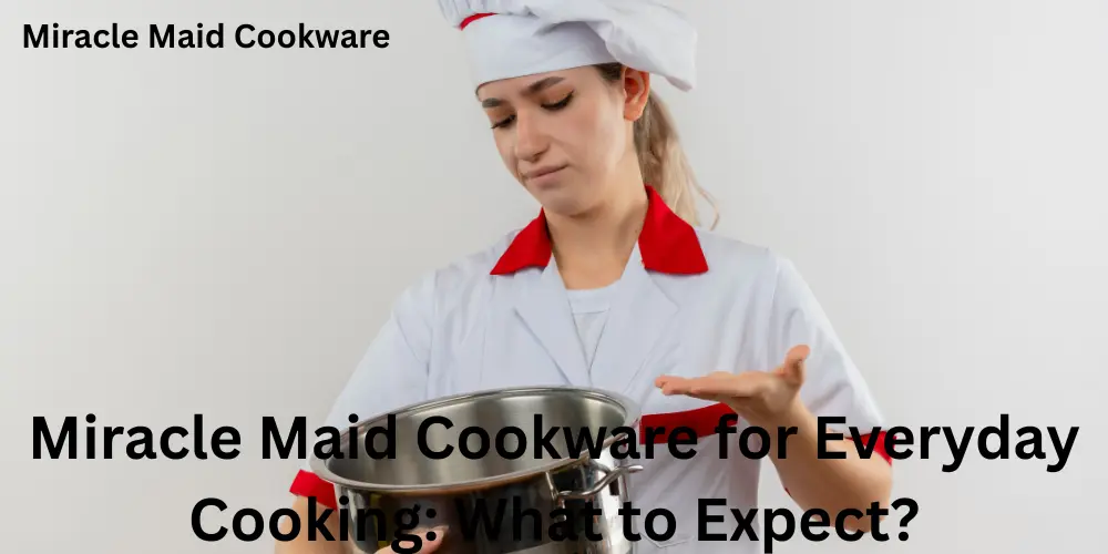 Miracle Maid Cookware for Everyday Cooking What to Expect