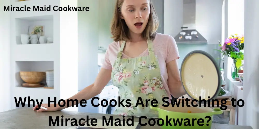 Why Home Cooks Are Switching to Miracle Maid Cookware